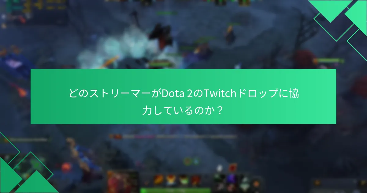 どのストリーマーがDota 2のTwitchドロップに協力しているのか？