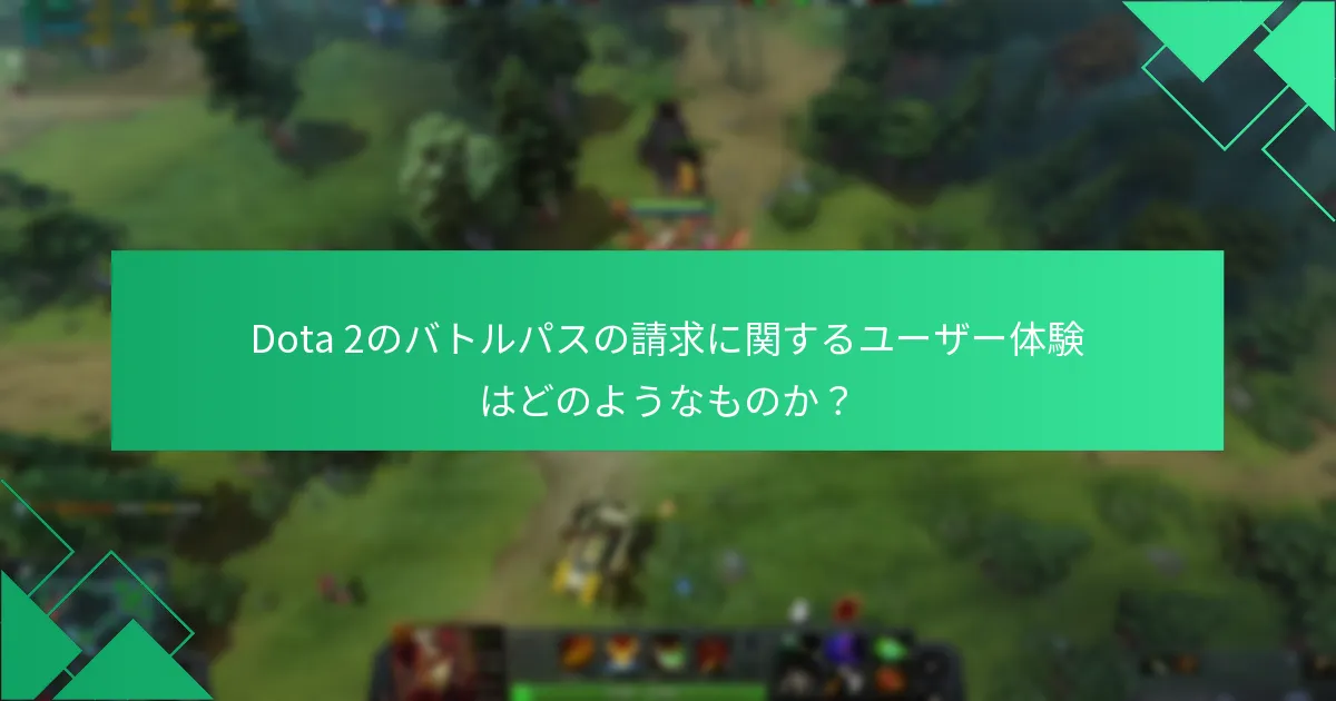Dota 2のバトルパスの請求に関するユーザー体験はどのようなものか？