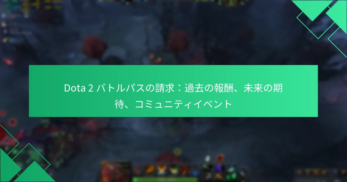 Dota 2 バトルパスの請求：過去の報酬、未来の期待、コミュニティイベント