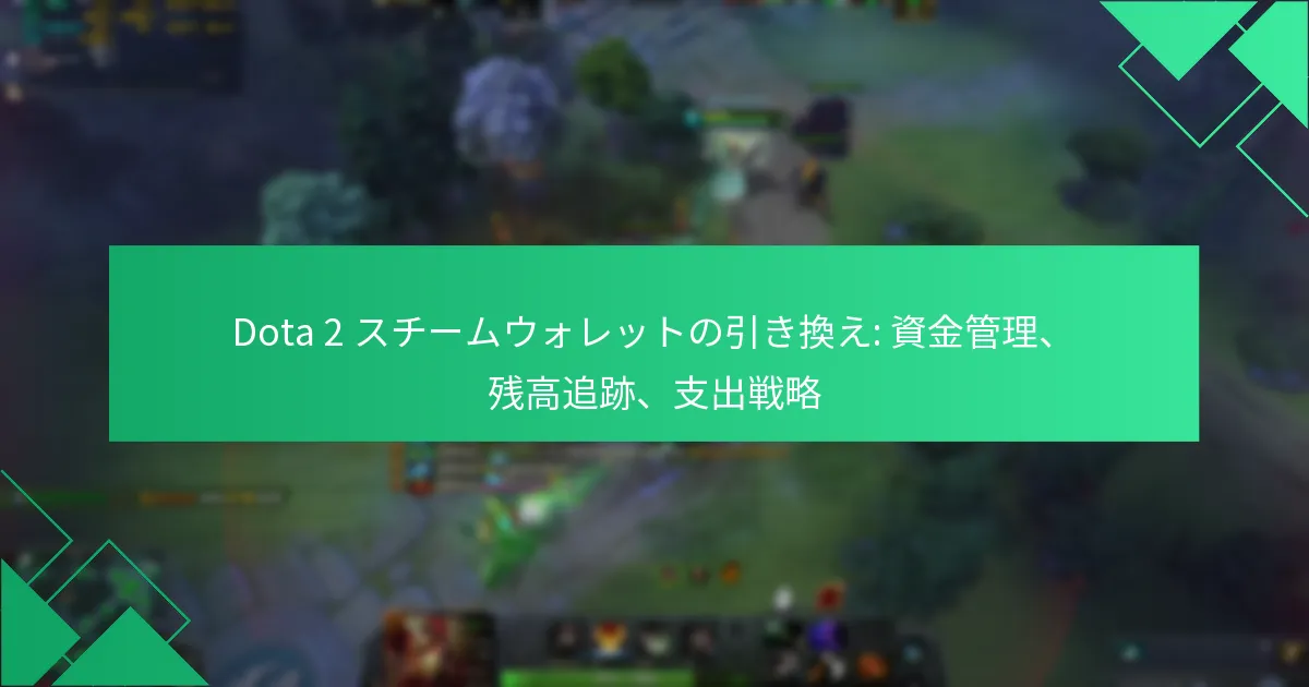 Dota 2 スチームウォレットの引き換え: 資金管理、残高追跡、支出戦略