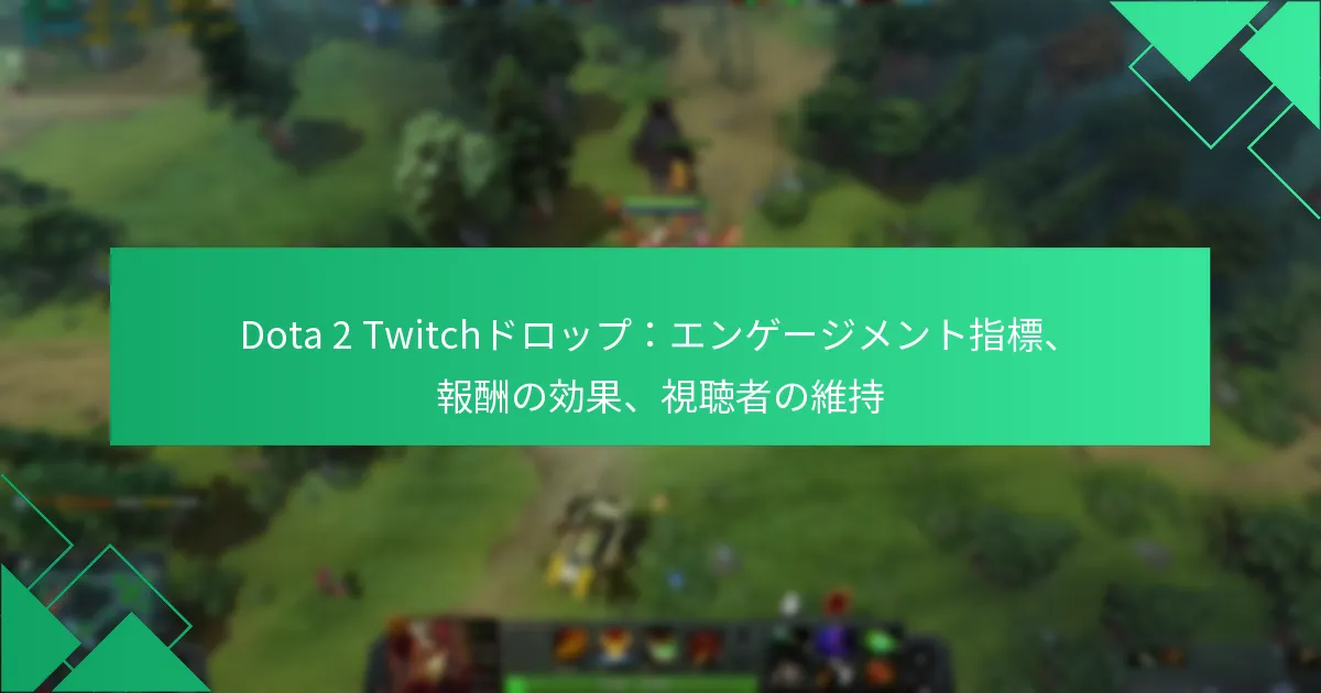 Dota 2 Twitchドロップ：エンゲージメント指標、報酬の効果、視聴者の維持